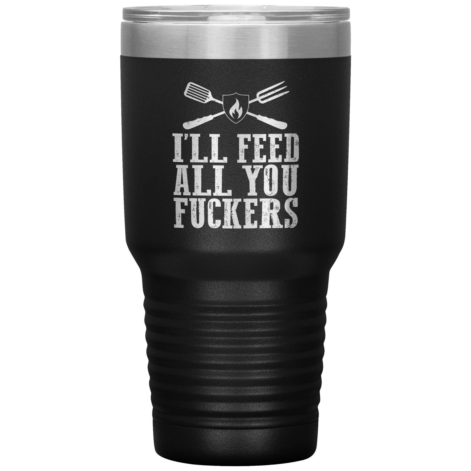 I'll Feed All You Fuckers 30oz Tumbler