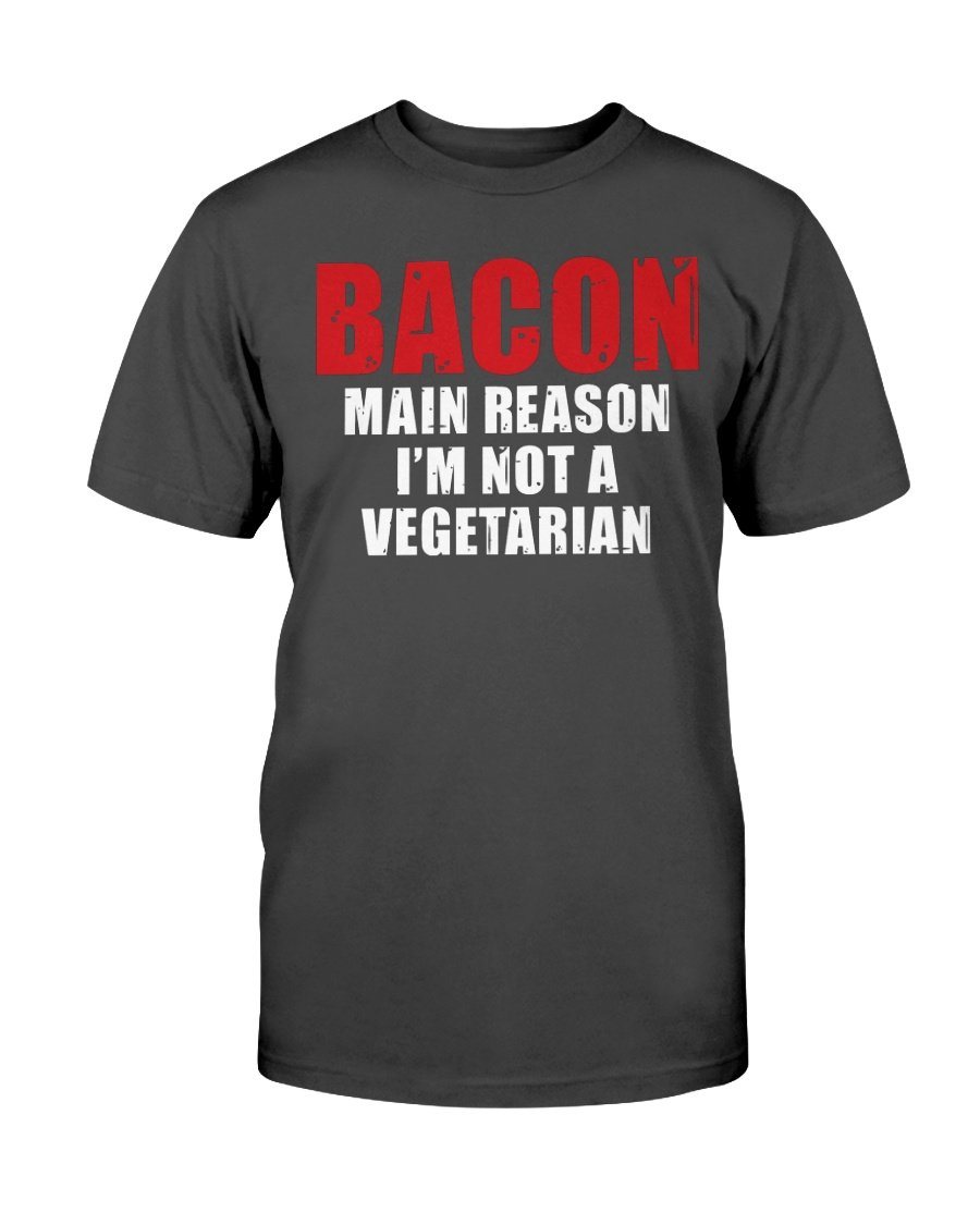 Bacon Main Reason I'm Not a Vegetarian T-Shirt Apparel Fuel Dark Colored T-Shirt Black S