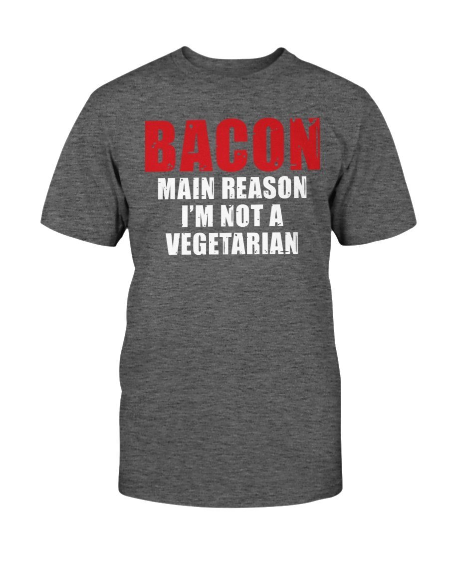 Bacon Main Reason I&#39;m Not a Vegetarian T-Shirt Apparel Fuel Dark Colored T-Shirt Charcoal Heather S