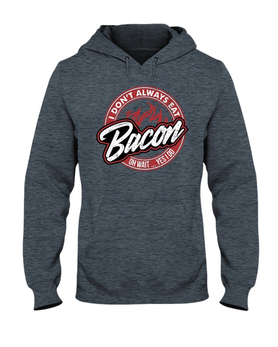 I Don&#39;t Always Eat Bacon Hoodie Apparel Fuel Dark Colored Hoodie Dark Heather S