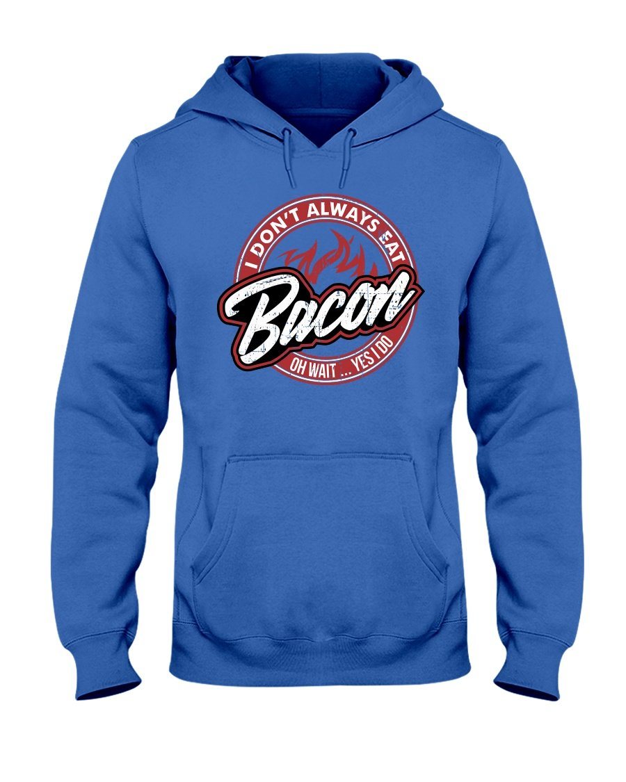 I Don t Always Eat Bacon Hoodie I Love Grilling Meat