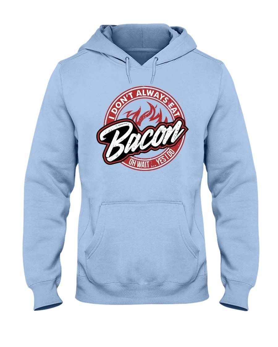 I Don&#39;t Always Eat Bacon Hoodie Apparel Fuel Light Colored Hoodie Light Blue S