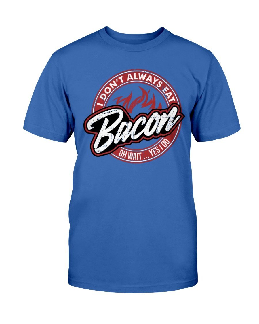 I Don&#39;t Always Eat Bacon T-Shirt Apparel Fuel Dark Colored T-Shirt Deep Royal S