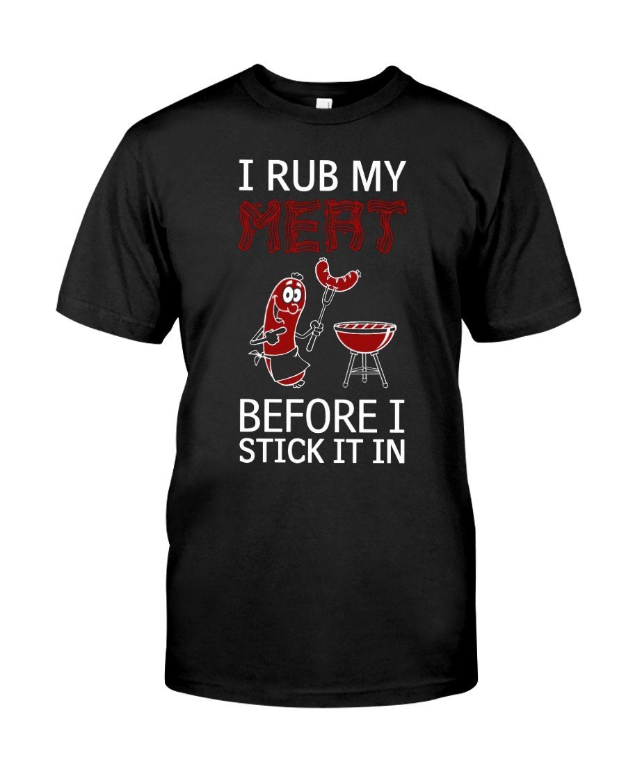 I Rub My Meat Before I Stick It In | Grilling BBQ T-Shirt Apparel Fuel Black S 