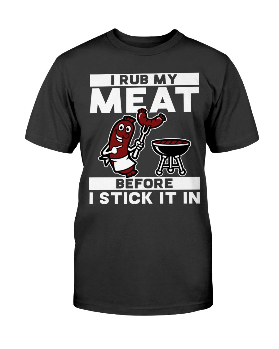 I Rub My Meat Before I Stick It In T-Shirt Apparel Fuel Black S 