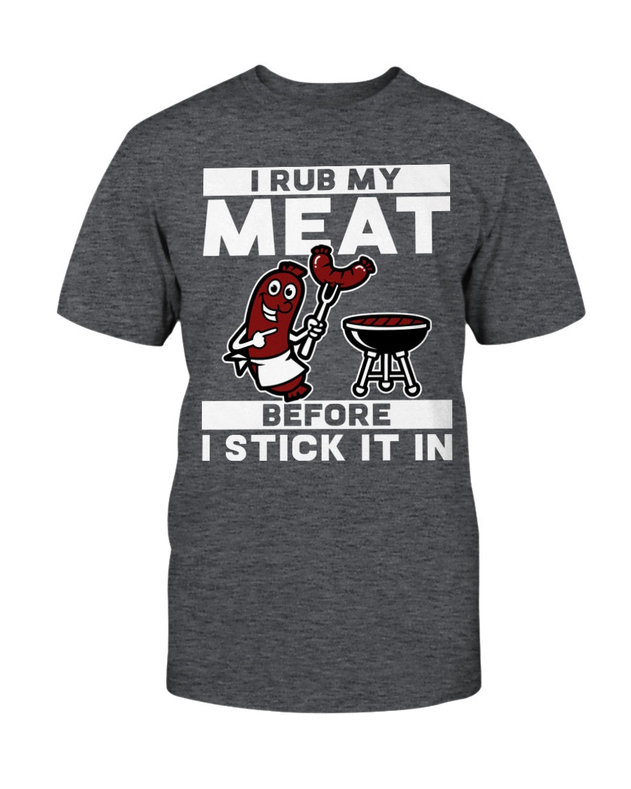 I Rub My Meat Before I Stick It In T-Shirt Apparel Fuel Charcoal Heather S 
