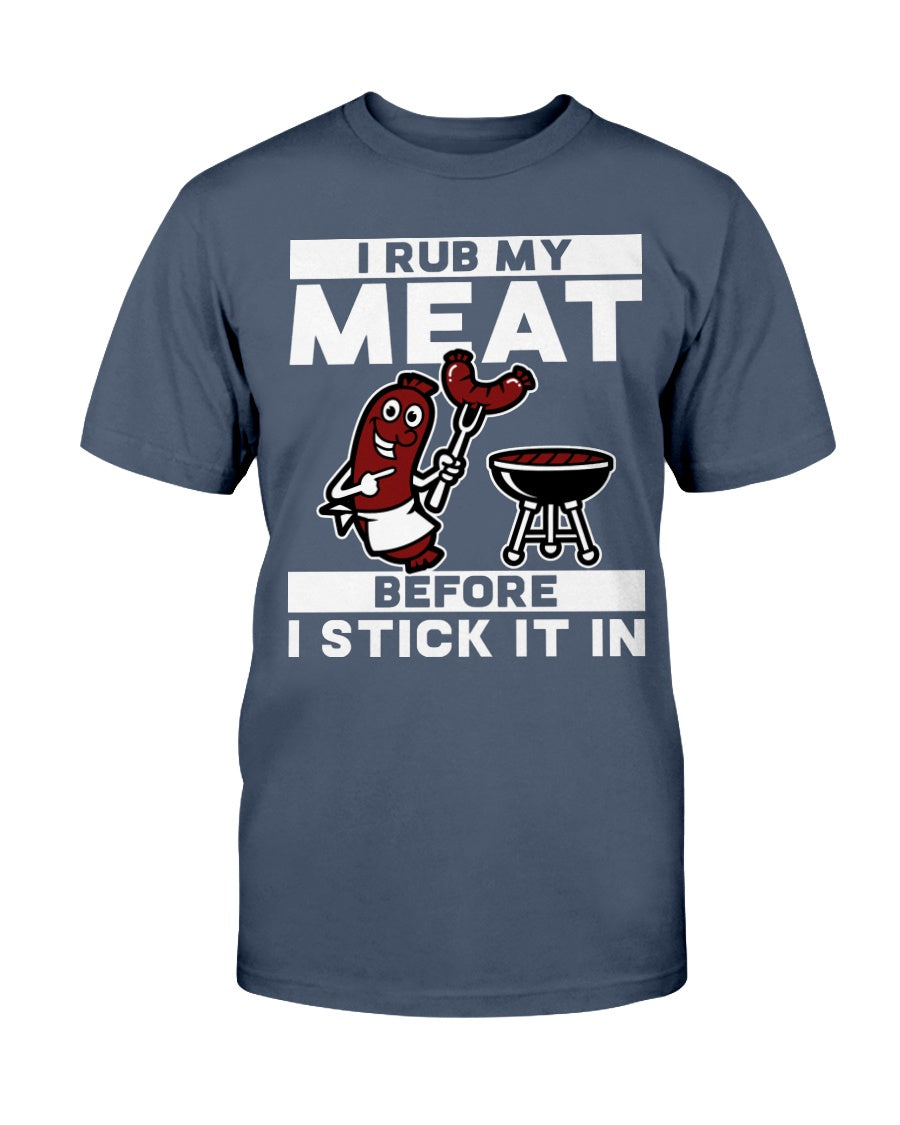 I Rub My Meat Before I Stick It In T-Shirt Apparel Fuel Navy S 