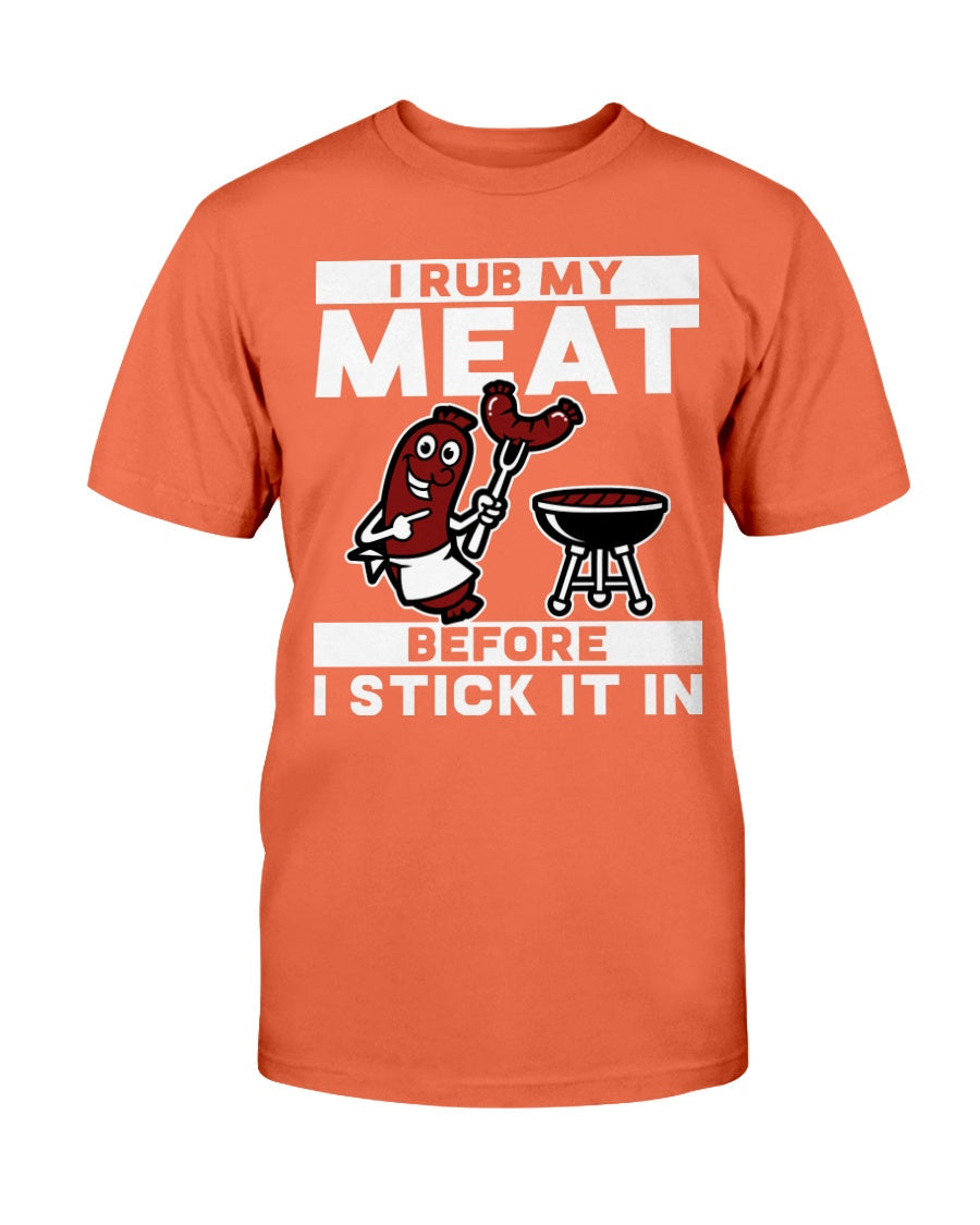 I Rub My Meat Before I Stick It In T-Shirt Apparel Fuel Orange S 