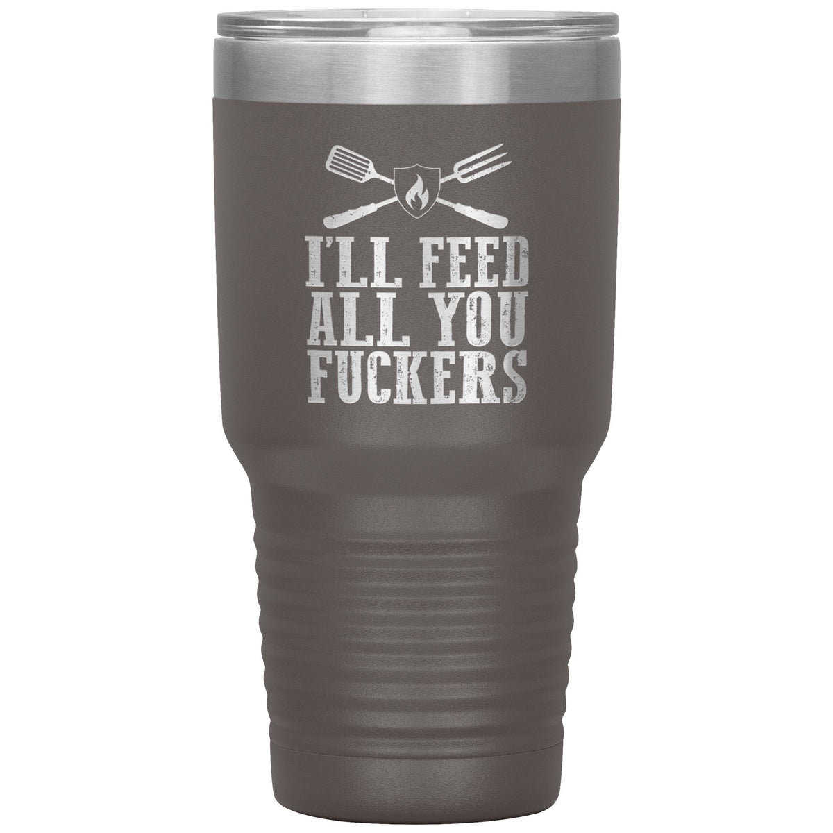 I&#39;ll Feed All You Fuckers 30oz Tumbler Tumblers teelaunch Pewter 