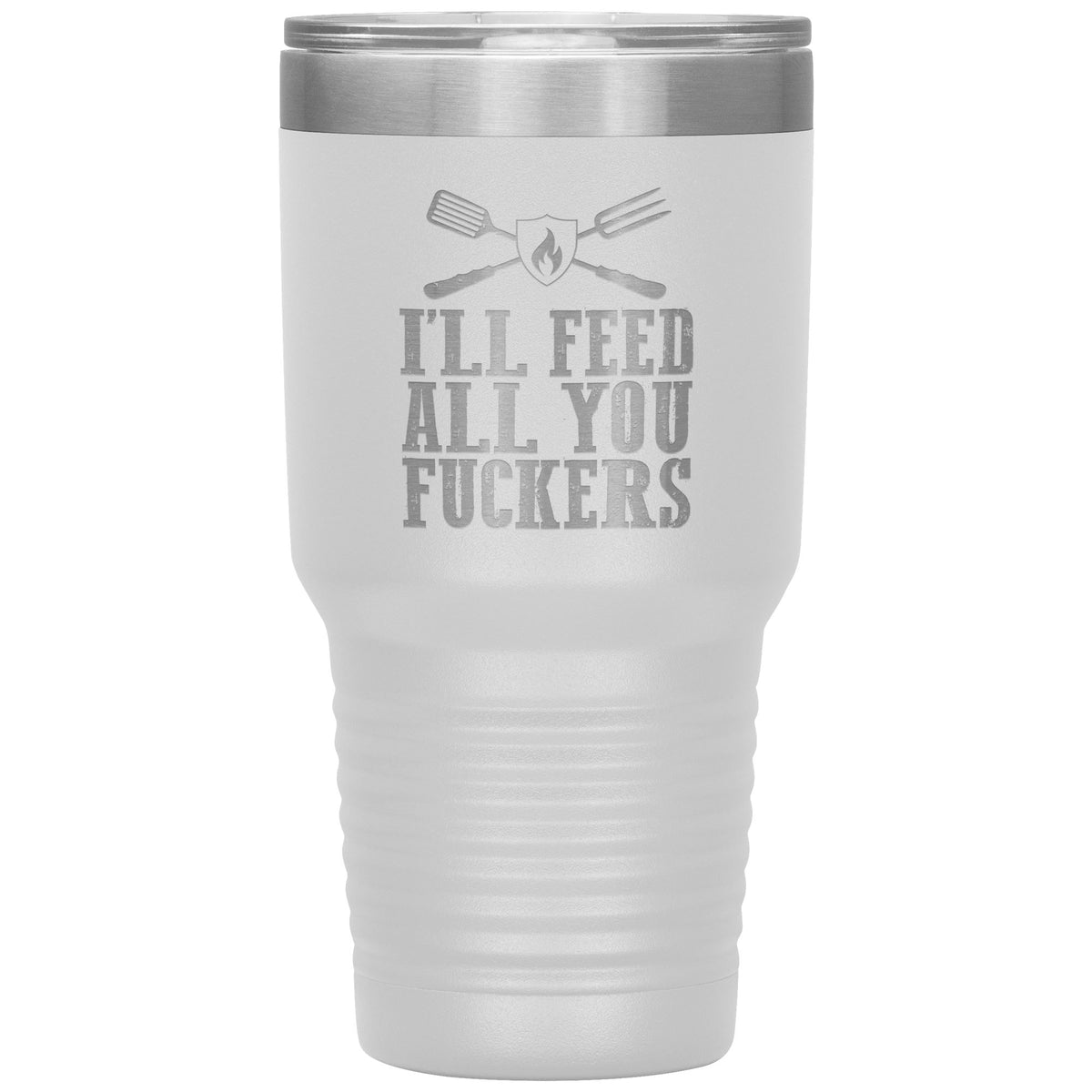 I&#39;ll Feed All You Fuckers 30oz Tumbler Tumblers teelaunch White 