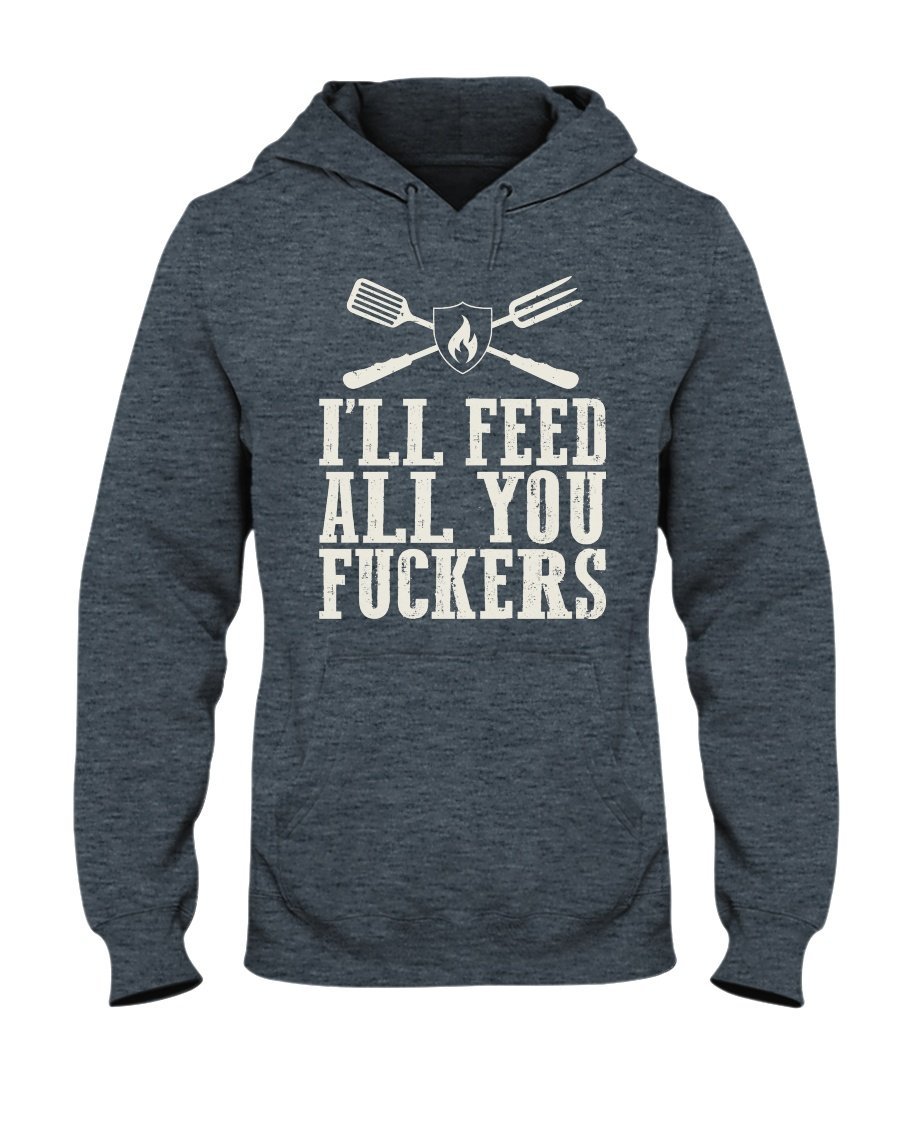 I&#39;ll Feed All You Fuckers Hoodie Apparel Fuel Dark Colored Hoodie Dark Heather S