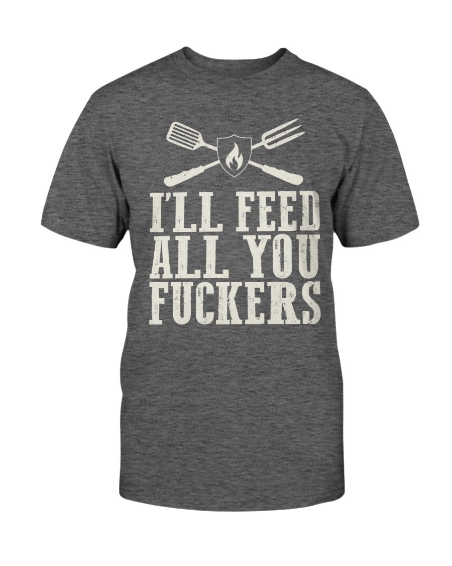 I&#39;ll Feed All You Fuckers T-Shirt Apparel Fuel Dark Colored T-Shirt Charcoal Heather S