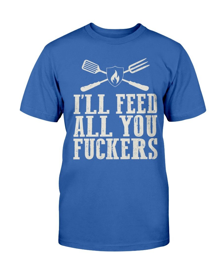 I&#39;ll Feed All You Fuckers T-Shirt Apparel Fuel Dark Colored T-Shirt Deep Royal S
