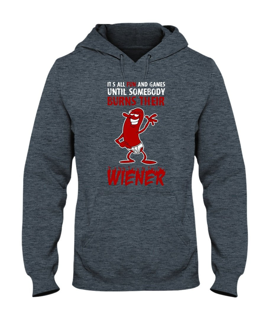 It&#39;s All Fun And Games Till Someone Burns Their Wiener Hoodie Apparel Fuel Dark Colored Hoodie Dark Heather S