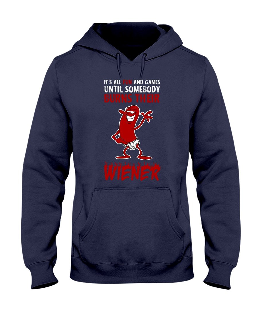 It&#39;s All Fun And Games Till Someone Burns Their Wiener Hoodie Apparel Fuel Dark Colored Hoodie Navy S
