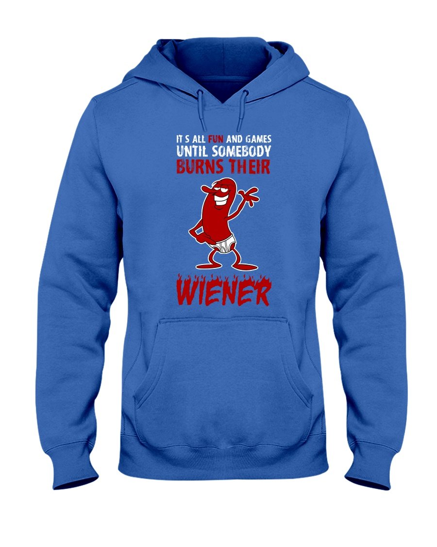 It&#39;s All Fun And Games Till Someone Burns Their Wiener Hoodie Apparel Fuel Dark Colored Hoodie Royal Blue S