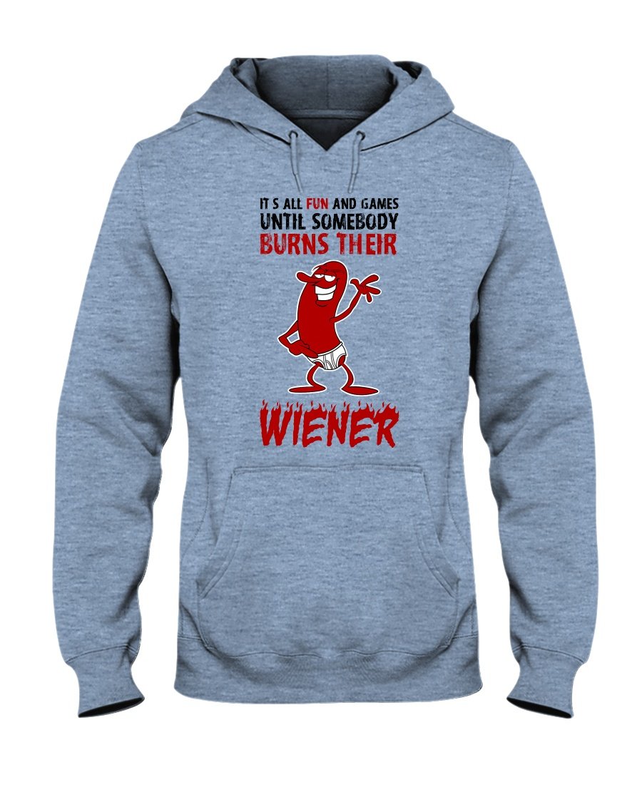It&#39;s All Fun And Games Till Someone Burns Their Wiener Hoodie Apparel Fuel Light Colored Hoodie Light Blue S