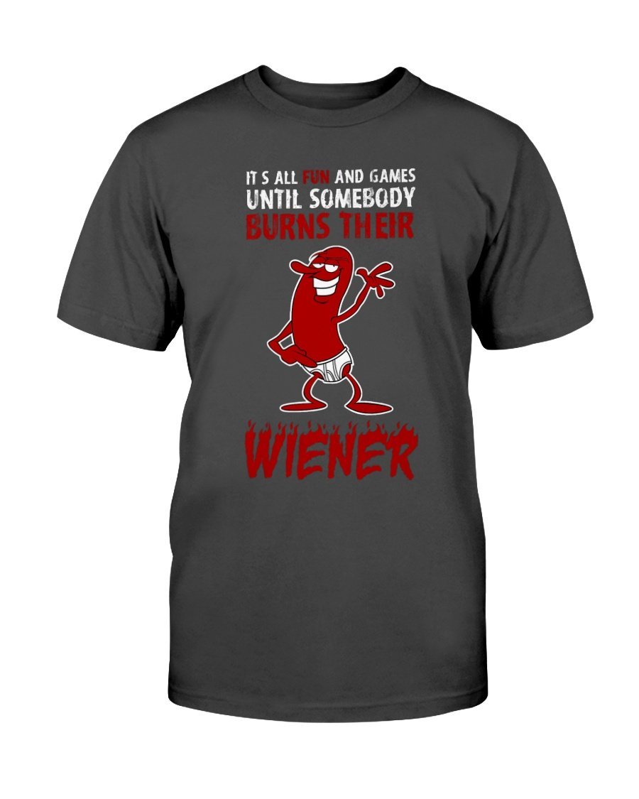 It's All Fun And Games Till Someone Burns Their Wiener T-Shirt Apparel Fuel Dark Colored T-Shirt Black S