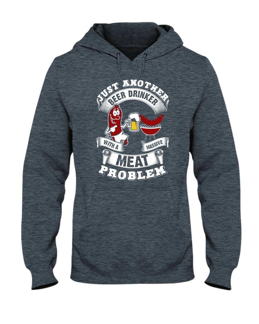 Just Another Beer Drinker With A Massive Meat Problem Hoodie Apparel Fuel Dark Colored Hoodie Dark Heather S