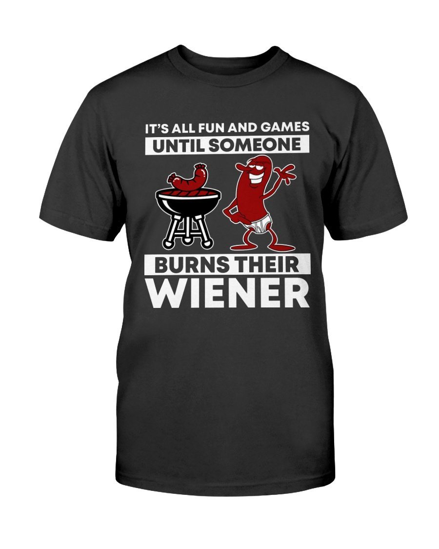 (NEW) It's All Fun And Games Until Someone Burns Their Wiener T-Shirt Shirts Fuel Black S 