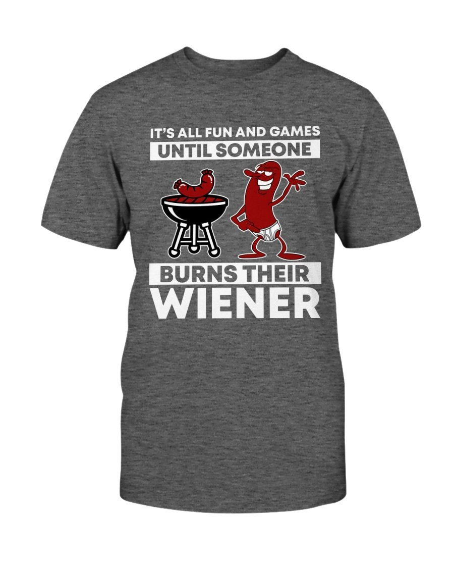 (NEW) It&#39;s All Fun And Games Until Someone Burns Their Wiener T-Shirt Shirts Fuel Charcoal Heather S 
