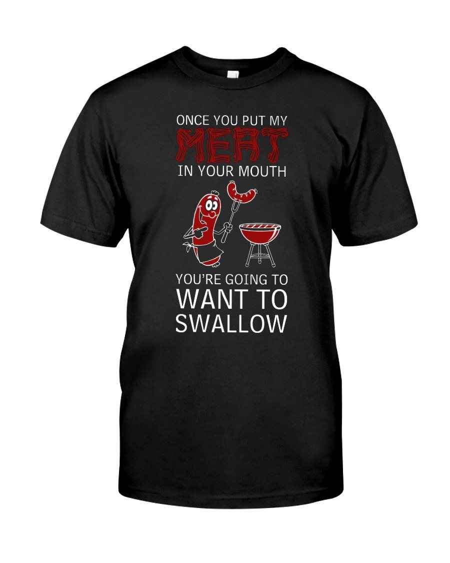Once You Put My Meat In Your Mouth You're Going To Want To Swallow | Grilling BBQ T-Shirt Apparel Fuel Black S 