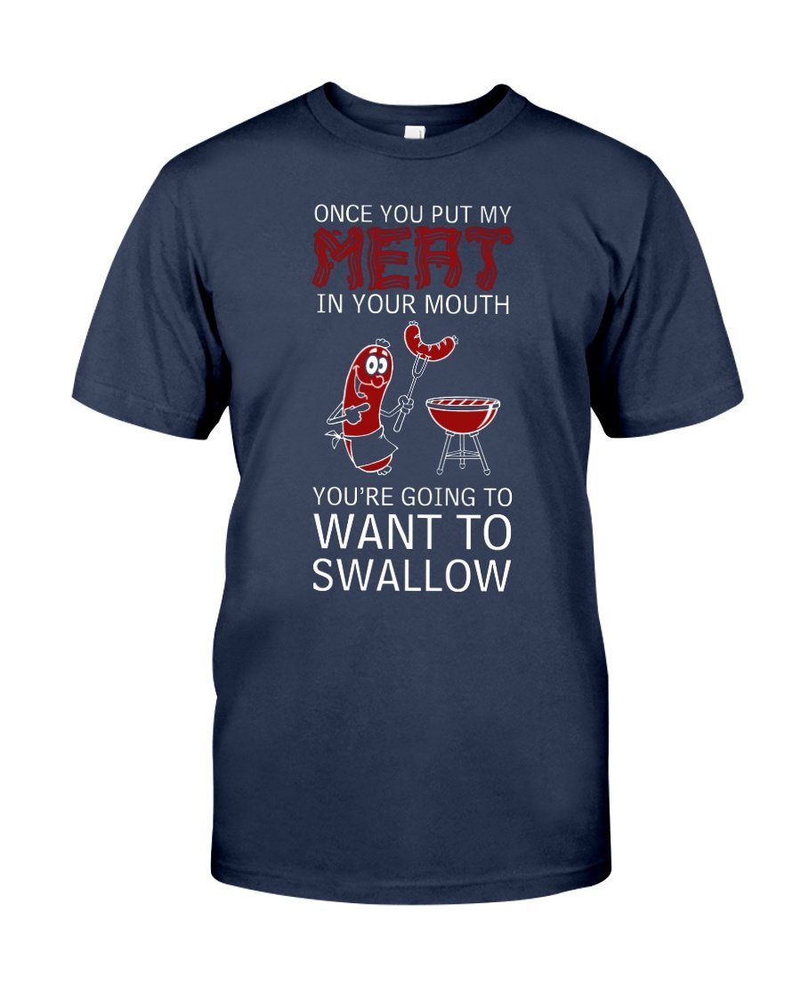 Once You Put My Meat In Your Mouth You&#39;re Going To Want To Swallow | Grilling BBQ T-Shirt Apparel Fuel Navy S 
