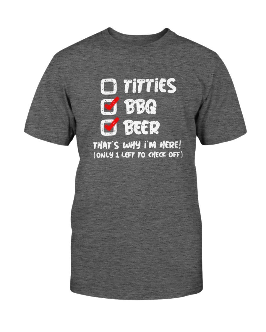 Titties, BBQ, and Beer That&#39;s Why I&#39;m Here T-Shirt Apparel Fuel Dark Colored T-Shirt Charcoal Heather S